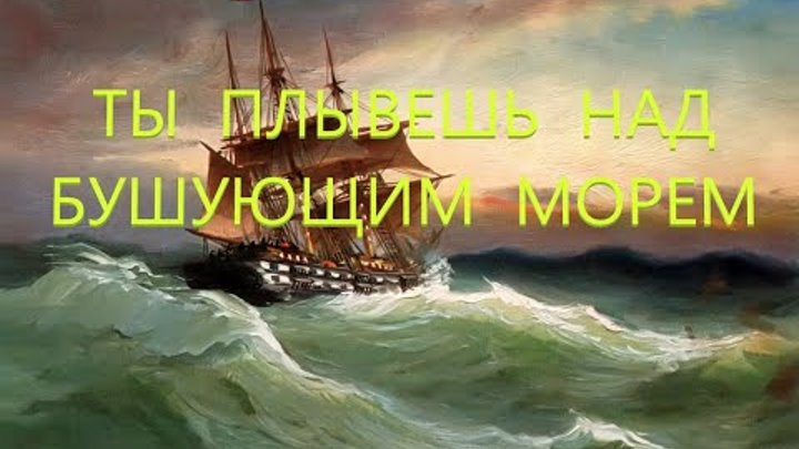 Ты плывёшь над бушующим морем