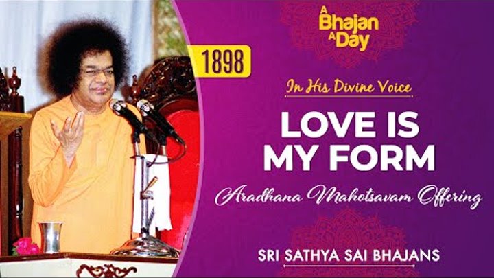 1898 - Love is My Form | In His Divine Voice | Aradhana Mahotsavam S ...