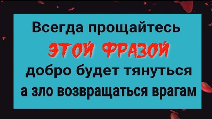 Прощайтесь этой фразой и всё зло будет возвращаться врагам