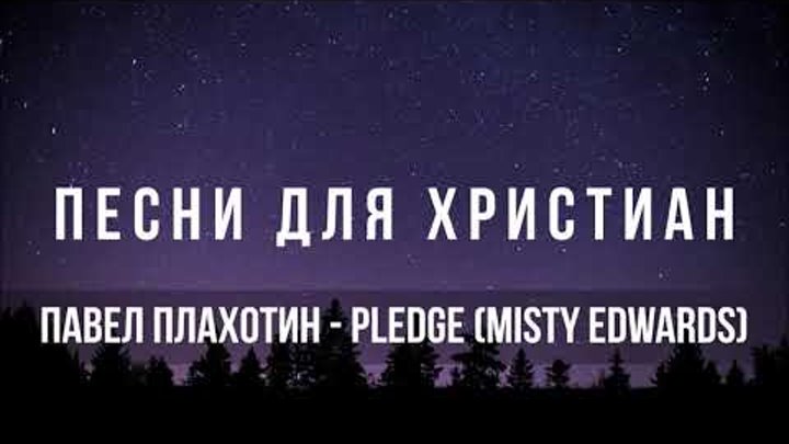 Павел Плахотин - Давайте придем к Господу / Pledge (Misty Edwards)