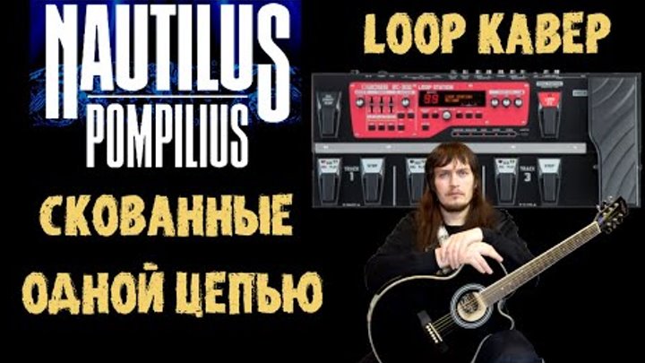 Наутилус Помпилиус - Скованные одной цепью (Loop cover SergeyLoop)