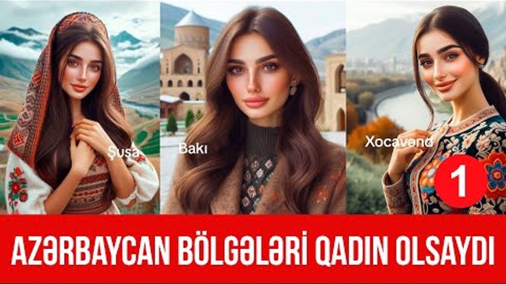 Azərbaycan bölgələri qadın olsaydı / Süni intellekt / Aİ / 1 hissə