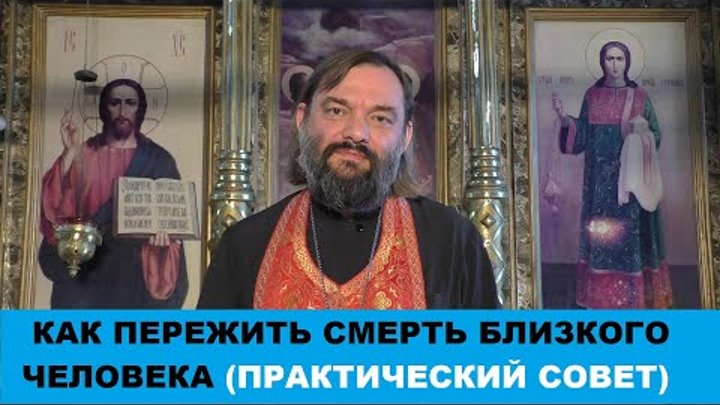 Как пережить смерть близкого человека. (ПРАКТИЧЕСКИЙ СОВЕТ). Священн ...