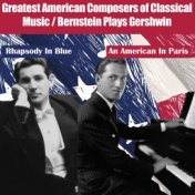 Greatest American Composers of Classical Music (Bernstein Plays Gershwin)