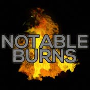 Notable Burns, Pt. I