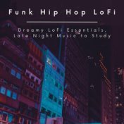 Funk Hip Hop LoFi: Dreamy LoFi Essentials, Late Night Music to Study