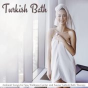Turkish Bath: Ambient Songs for Spa, Wellness Center and Sauna Turkish Bath Therapy