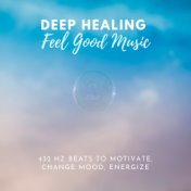 Deep Healing Feel Good Music: 432 Hz Beats to Motivate, Change Mood, Energize