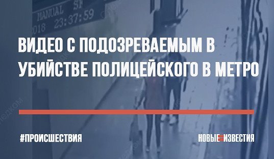 Видео с подозреваемым в убийстве полицейского в метро