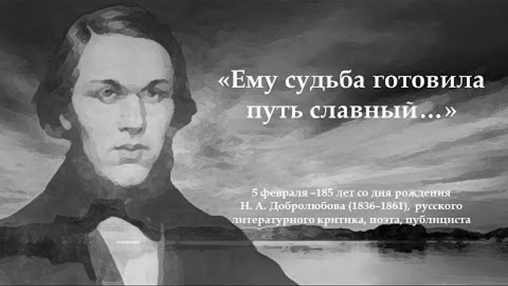 Ему судьба готовила путь. Ему судьба готовила путь славный. Судьба ему. 5 Февраля день рождения Добролюбова. У России славный путь.