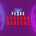 Радио Новинки Шансона.