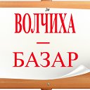 ВОЛЧИХИНСКИЙ БАЗАР