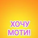 ХОЧУ МОТИ!