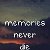 Memories Never Die.