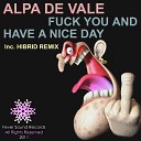 Alpa De Vale - Fuck You Have A Nice Day Hibrid Remix