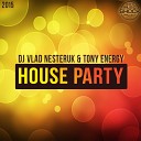 DJ VlaD NesteRuk Tony Energy - House Party 2015 Track 1