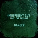 Indifferent Guy Eva Pavlova - Danger feat Eva Pavlova Original Mix