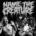 Name The Creature - Grab A Noose and Hang Around