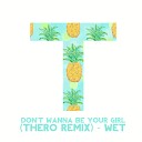 Wet - Don t Wanna Be Your Girl Thero Remix