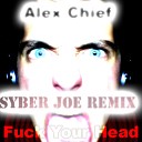 Alex Chief - Fuck Your Head SyBeR JoE Remix Radio Edit