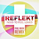 Reflekt - Need To Feel Loved Paul Mark remix