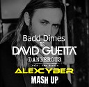 David Guetta feat Sam Martin vs Badd Dimes - Dangerous Alex Cyber Mash up