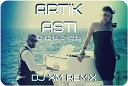 Artik pres Asti - Dj XM Remix