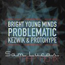 Bright Young Minds Protohype Kezwik - Problematic Sam Lucas Trap Remix