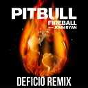 Pitbull ft John Ryan - Fireball Deficio Remix