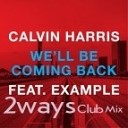 Calvin Harris feat Example - Will Be Coming Back 2ways Club Mix