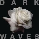 Dark Waves - I Don t Wanna Be In Love