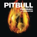 Pitbull ft John Ryan - Fireball