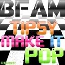 B FAM - Tipsy Make It Pop Extended Mix