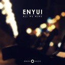 ENYUI - All We Were Original Mix