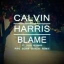 Calvin Harris John Newman - Blame Pipe Down Chachi Remix