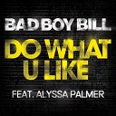 Bad Boy Bill Feat Alyssa Palmer - Do What U Like Dave Aude Radio Edit