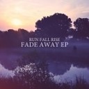 Run Fall Rise - Fade Away Original mix