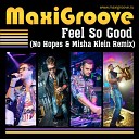 MaxiGroove - Feel So Good No Hopes Misha Klein remix