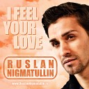 Ruslan Nigmatullin - I Feel Your Love Radio Mix