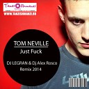 Tom Neville - Just Fuck Dj Legran Dj Alex Rosco Remix 2014