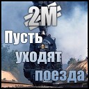 2M - Пусть уходят поезда