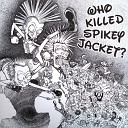Who Killed Spikey Jacket - No More Pigs