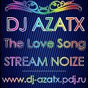 DJ AzatX Feat Stream Noize - The Love Song Remix