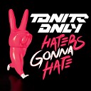 Tonite Only - Haters Gonna Hate Original Mix