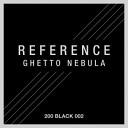 Reference - Ghetto Nebula Original Mix