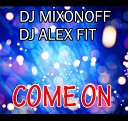 DJ Mixonoff DJ Alex Fit - COME ON mix 2014