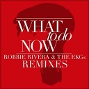 Robbie Rivera and The EKGs - What to Do Now Henrix Remix