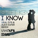 Shift K3Y - I Know Ural Dj s Alex Kafer remix