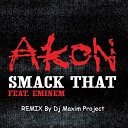 Akon Feat. Eminem - Smack That (Remix 2014 By Dj Maxim Project)