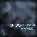 Dj Max Fast - Waves 2012 Original Mix